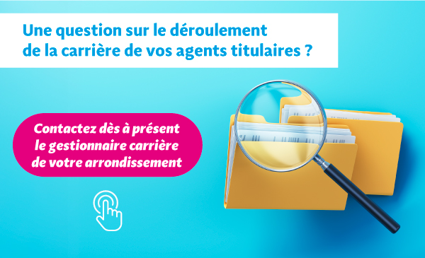 Une question sur le déoulement de la carrière de vos agents titulaires ? Contactez dès à présent le gestionnaire carrière de votre arrondissement